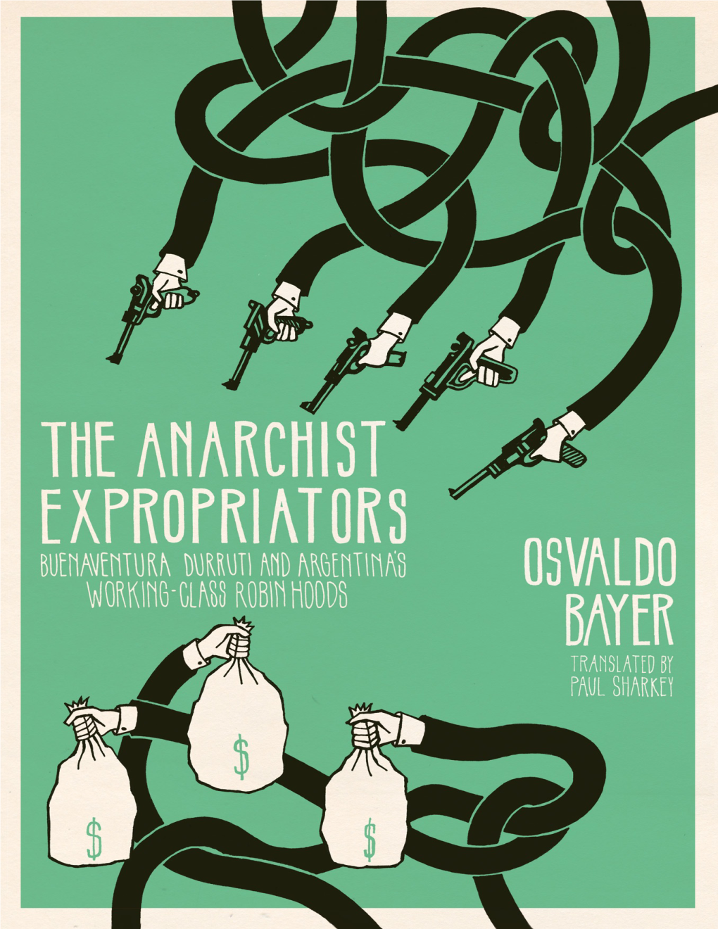 The Anarchist Expropriators: Buenaventura Durruti and Argentina’S Working-Class Robin Hoods