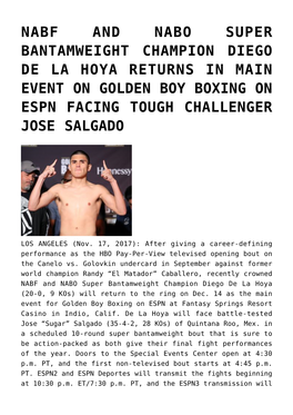 Nabf and Nabo Super Bantamweight Champion Diego De La Hoya Returns in Main Event on Golden Boy Boxing on Espn Facing Tough Challenger Jose Salgado