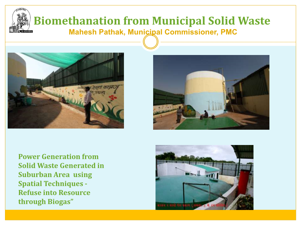 Biomethanation from Municipal Solid Waste Mahesh Pathak, Municipal Commissioner, PMC