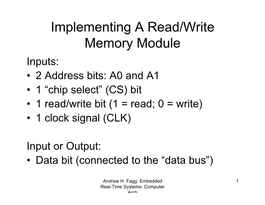 Implementing a Read/Write Memory Module Inputs: • 2 Address Bits: A0 and A1 • 1 “Chip Select” (CS) Bit • 1 Read/Write Bit (1 = Read; 0 = Write) • 1 Clock Signal (CLK)