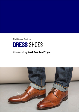 The Ultimate Guide to DRESS SHOES ​ ​ Presented by Real Men Real Style ​