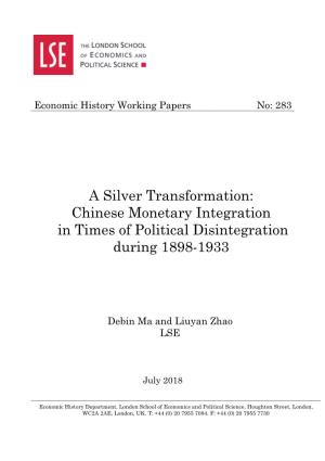 A Silver Transformation: Chinese Monetary Integration in Times of Political Disintegration During 1898–1933* Debin Ma and Liuyan Zhao