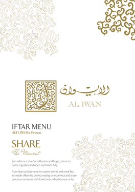 IFTAR MENU AED 395 Per Person SHARE the Moment Ramadan Is a Time for Reﬂection and Hope, a Time to Come Together and Open Our Hearts Fully