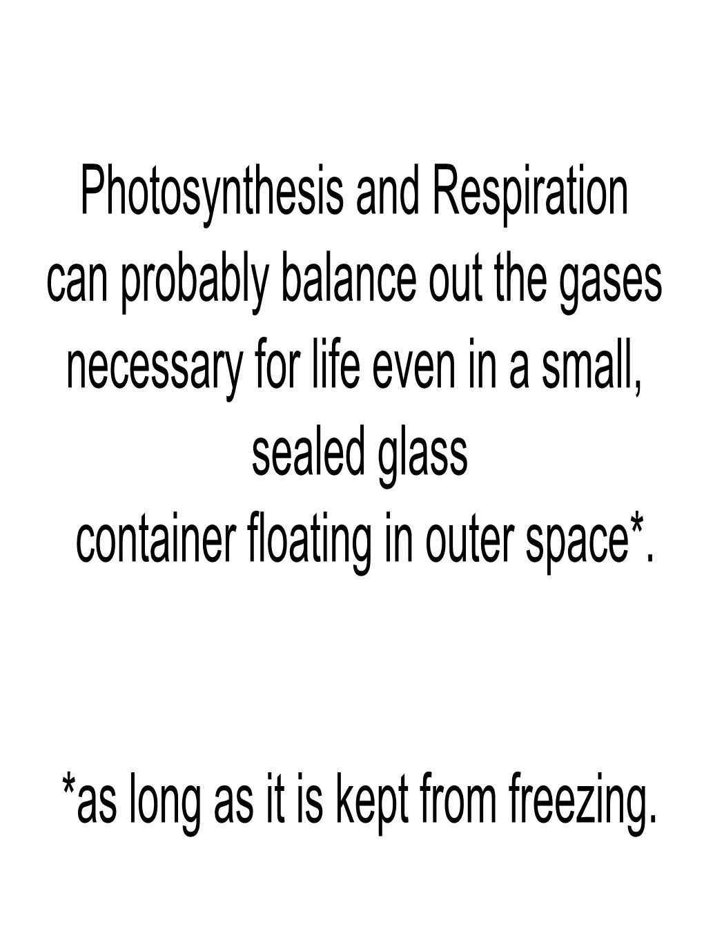 Photosynthesis and Respiration Can Probably Balance out the Gases Necessary for Life Even in a Small, Sealed Glass Container Floating in Outer Space*