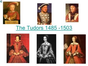 The Tudors 1485 -1503 the Tudors • What Do You Already Know? Henry VII Henry VIII Edward I 1485 - 1509 1509 - 1547 1547 - 1553