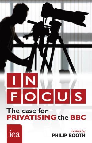 In Focus: the Case for Privatising the BBC This Publication Is Based on Research That Forms Part of the Paragon Initiative