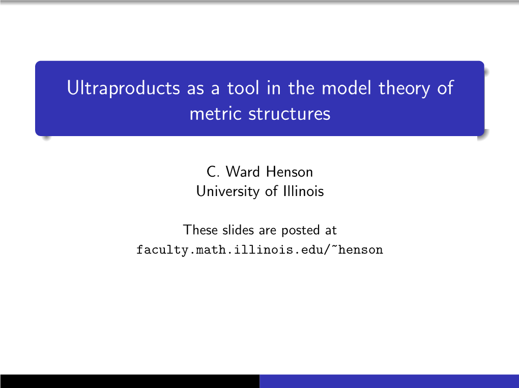 Ultraproducts As a Tool in the Model Theory of Metric Structures