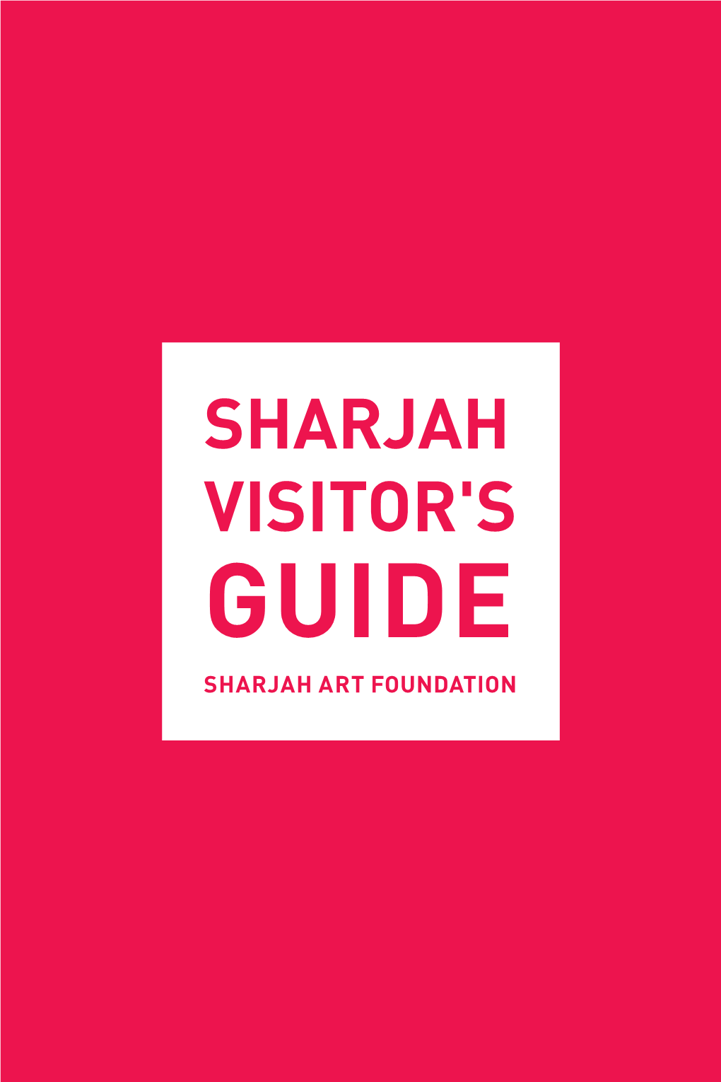 SHARJAH VISITOR's GUIDE SHARJAH ART FOUNDATION Sharjah Art Foundation Has Compiled an Insider’S Guide to Sharjah City