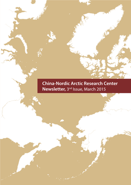 Newsletter, 3Nd Issue, March 2015 China-Nordic Arctic Research Center Newsletter, 3Nd Issue, March 2015 Content