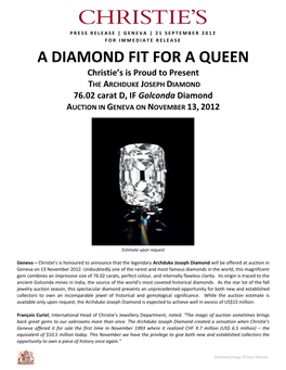 A DIAMOND FIT for a QUEEN Christie’S Is Proud to Present the ARCHDUKE JOSEPH DIAMOND 76.02 Carat D, IF Golconda Diamond AUCTION in GENEVA on NOVEMBER 13, 2012