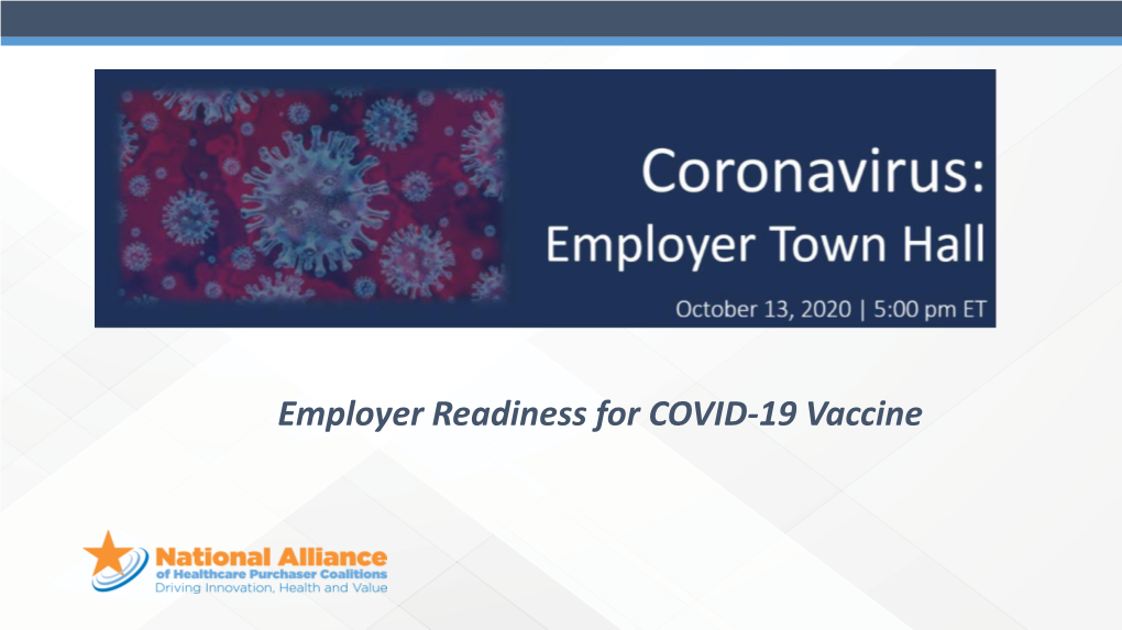 Employer Readiness for COVID-19 Vaccine Moderators & Participating Panelists Panelists • Scott Conard, MD Converging Health