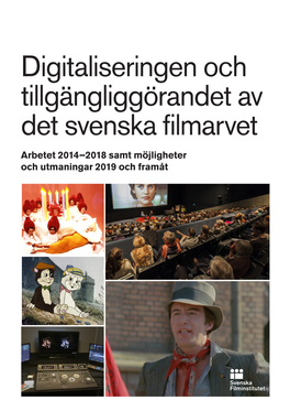 Digitaliseringen Och Tillgängliggörandet Av Det Svenska Filmarvet Arbetet 2014–2018 Samt Möjligheter Och Utmaningar 2019 Och Framåt Innehåll