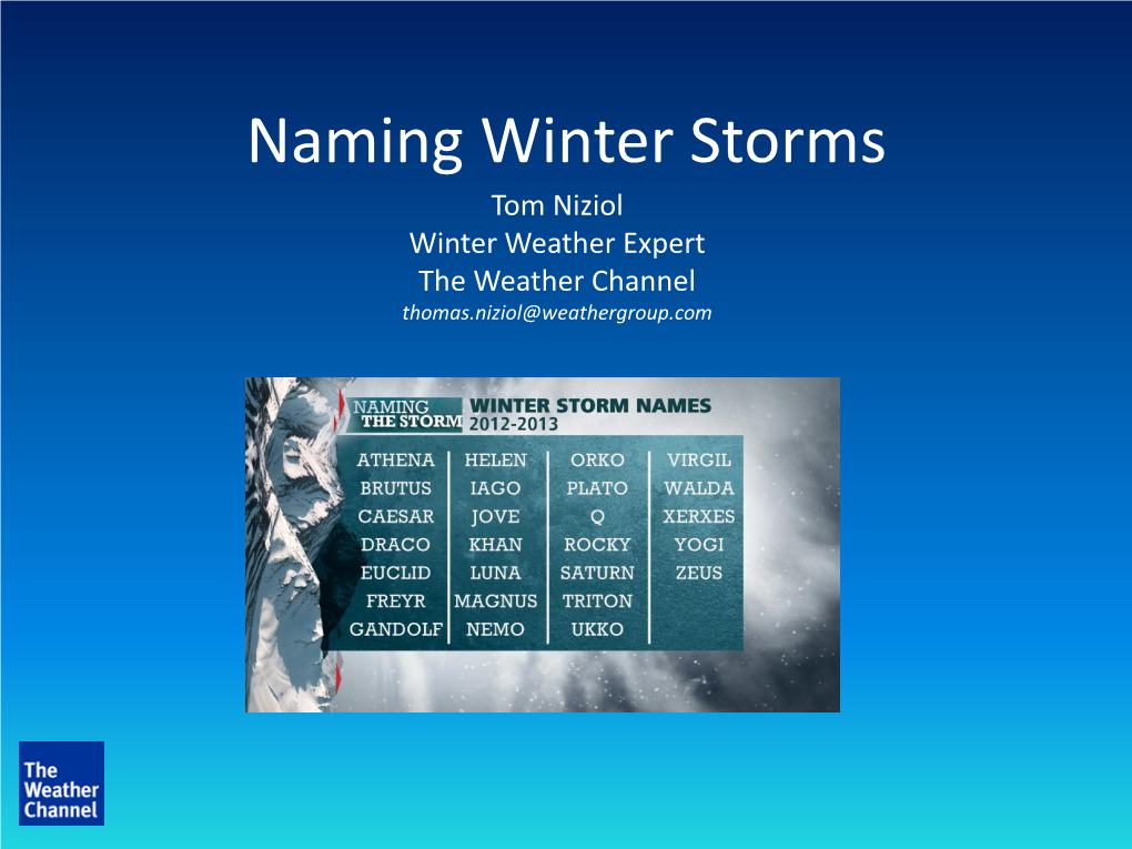 Naming Winter Storms Tom Niziol Winter Weather Expert the Weather Channel Thomas.Niziol@Weathergroup.Com the Weather Channel Decided to Name Winter Storms in 2011