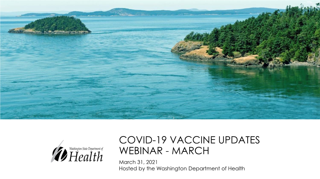 COVID-19 VACCINE UPDATES WEBINAR - MARCH March 31, 2021 Hosted by the Washington Department of Health Before We Start…