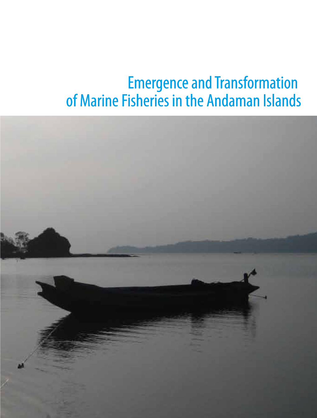 Emergence and Transformation of Marine Fisheries in the Andaman Islands Emergence and Transformation of Marine Fisheries In