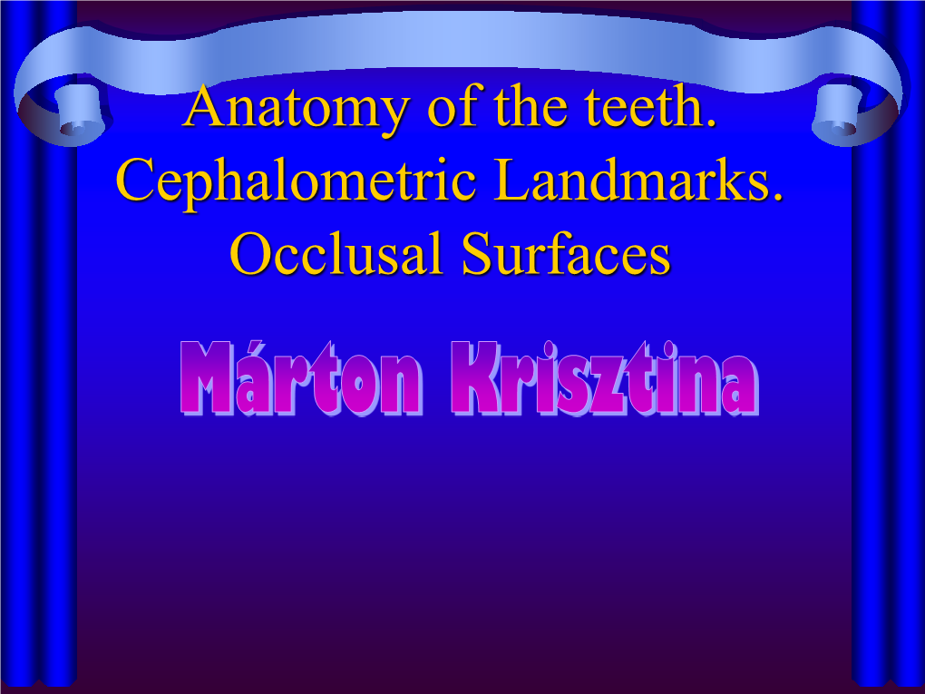 Anatomy of the Teeth. Cephalometric Landmarks. Occlusal Surfaces Signing of Teeth • Zsigmondy’S Cross: – J 87654321/12345678 B 87654321/12345678 1/ , /6 , 8/, /3