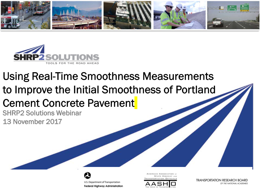 Using Real-Time Smoothness Measurements to Improve the Initial Smoothness of Portland Cement Concrete Pavement SHRP2 Solutions Webinar 13 November 2017 Webinar Agenda