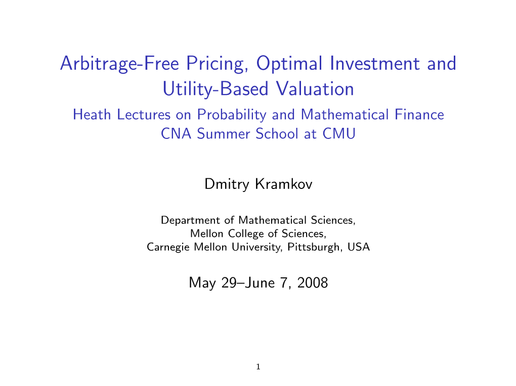 Arbitrage-Free Pricing, Optimal Investment and Utility-Based Valuation Heath Lectures on Probability and Mathematical Finance CNA Summer School at CMU