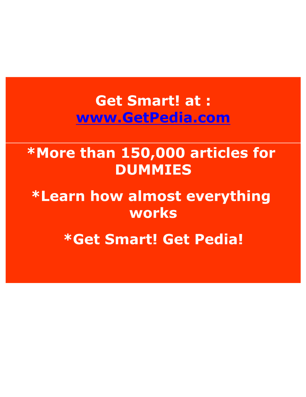 Get Smart! at : *More Than 150,000 Articles for DUMMIES *Learn How Almost Everything Works *Get Smart! Get Pedi