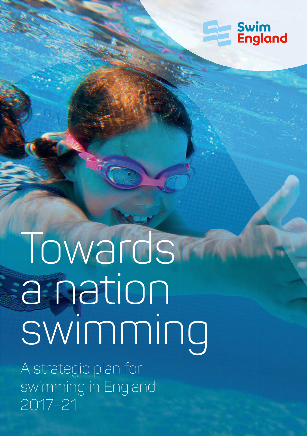 Towards a Nation Swimming a Strategic Plan for Swimming in England 2017–21 Towards a Nation Swimming | a Strategic Plan for Swimming in England 2017–21