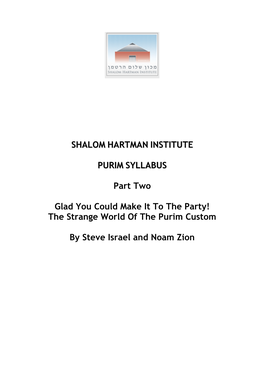 SHALOM HARTMAN INSTITUTE PURIM SYLLABUS Part Two Glad You Could Make It to the Party! the Strange World of the Purim Custom by S