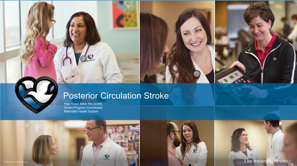 Posterior Circulation Stroke Pam Stout, MSN RN SCRN Stroke Program Coordinator Methodist Health System Disclosures