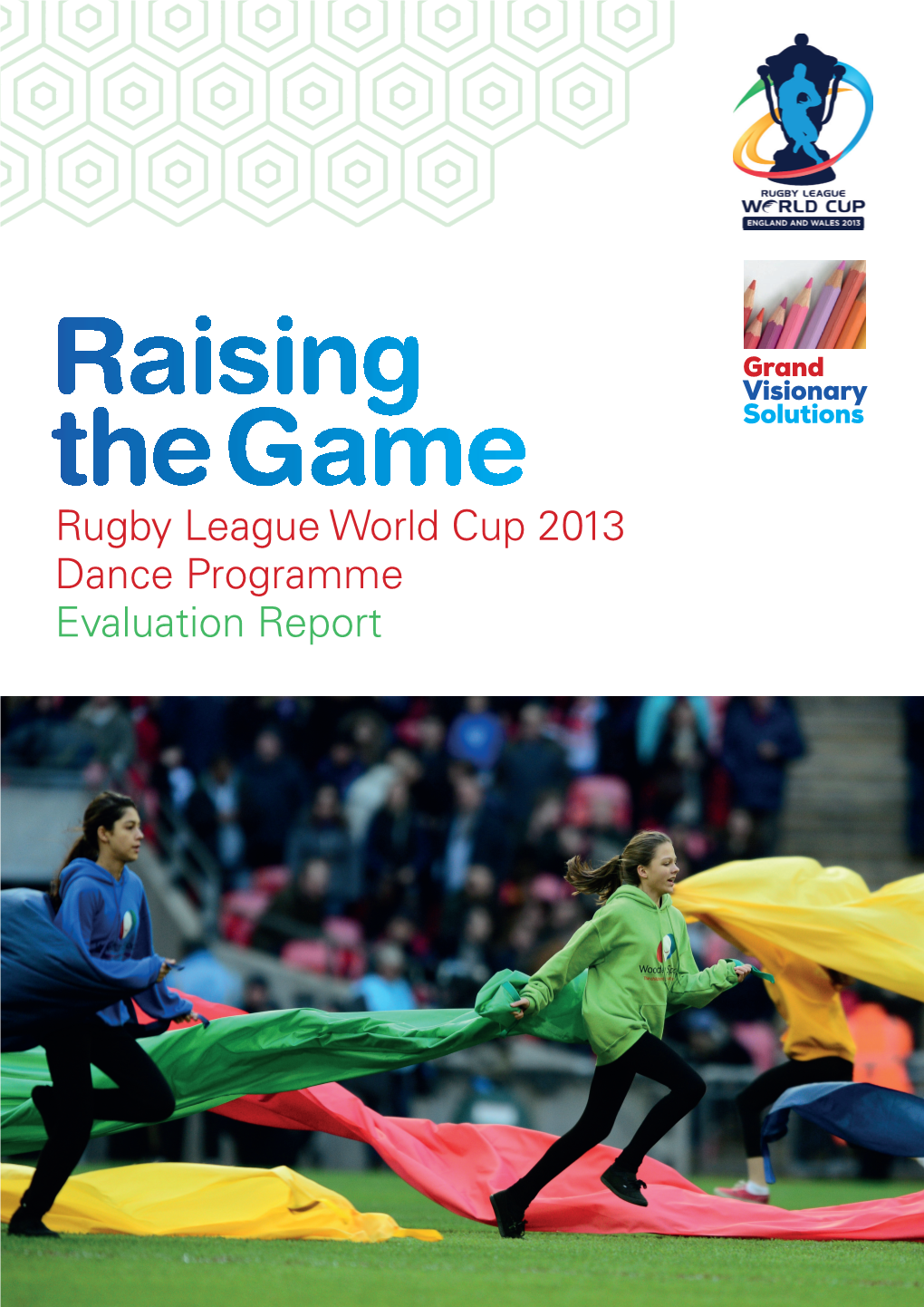 Rugby League World Cup 2013 Dance Programme Evaluation Report Raising the Game Rugby League World Cup 2013 Dance Programme - Evaluation Report 02 03 Contents