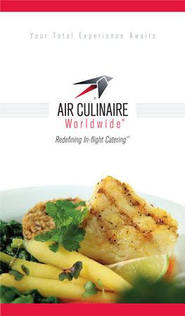 Your Total Experience Awaits “Air Culinaire Worldwide Is Redeﬁning Business Aviation Catering Globally