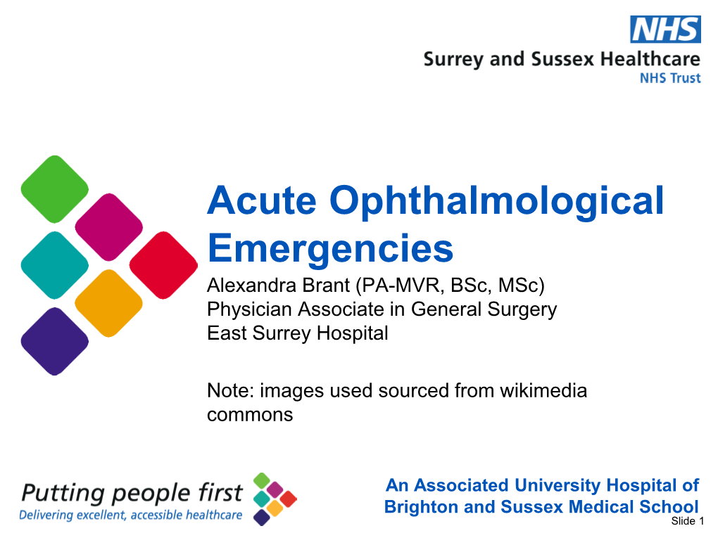 Acute Ophthalmological Emergencies Alexandra Brant (PA-MVR, Bsc, Msc) Physician Associate in General Surgery East Surrey Hospital