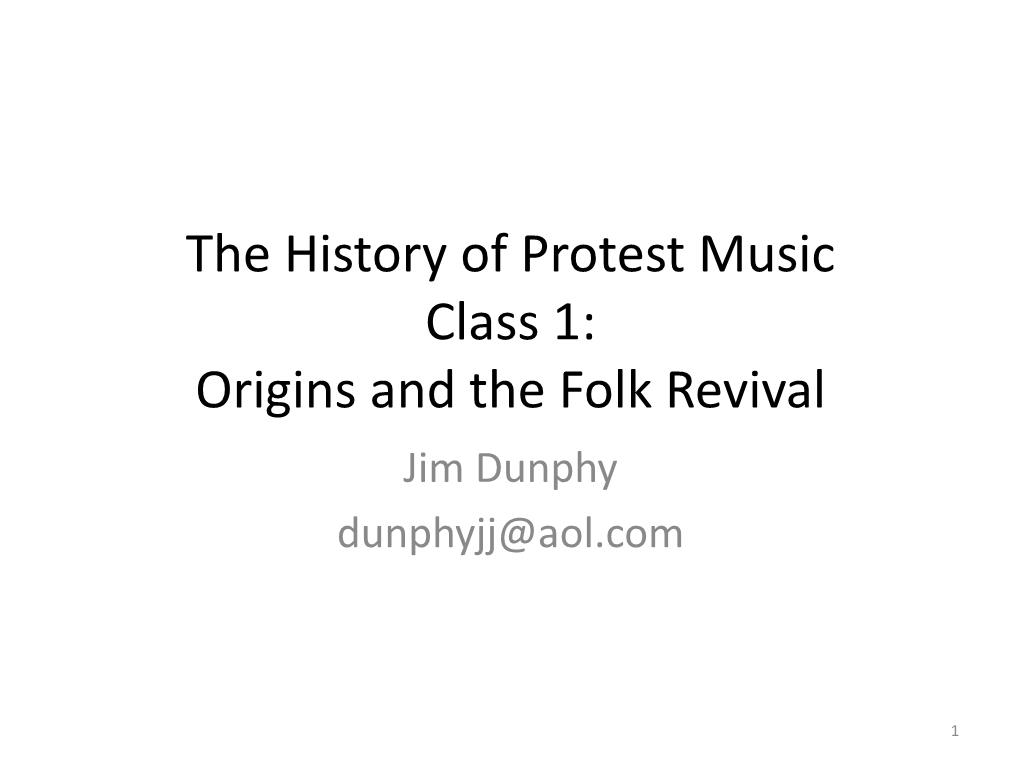 The History of Protest Music Class 1: Origins and the Folk Revival Jim Dunphy Dunphyjj@Aol.Com