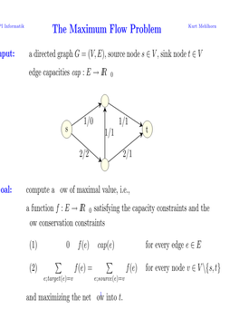 The Maximum Flow Problem Kurt Mehlhorn Nput: � a Directed Graph G =(V,E), Source Node S ∈ V , Sink Node T ∈ V