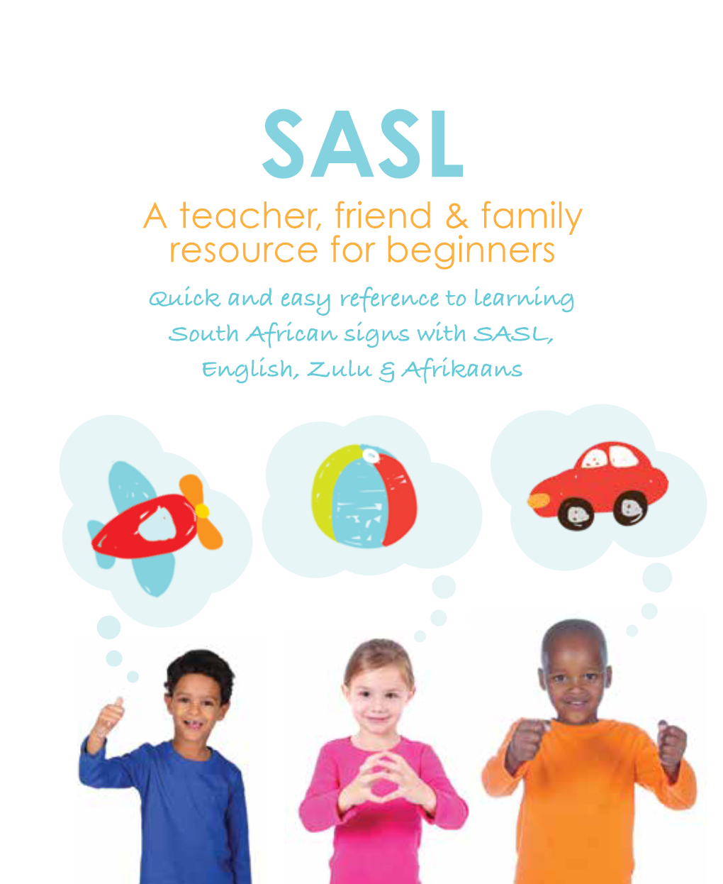 SASL a Teacher, Friend & Family Resource for Beginners Quick and Easy Reference to Learning South African Signs with SASL, English, Zulu & Afrikaans