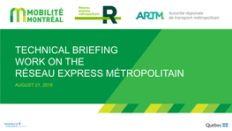 Technical Briefing Work on the Réseau Express Métropolitain August 21, 2018 3 4 2