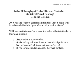 Is the Philosophy of Probabilism an Obstacle to Statistical Fraud Busting? Deborah G