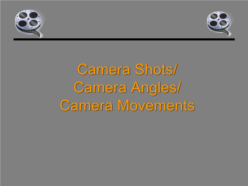 Camera Shots/ Camera Angles/ Camera Movements Camera Shot