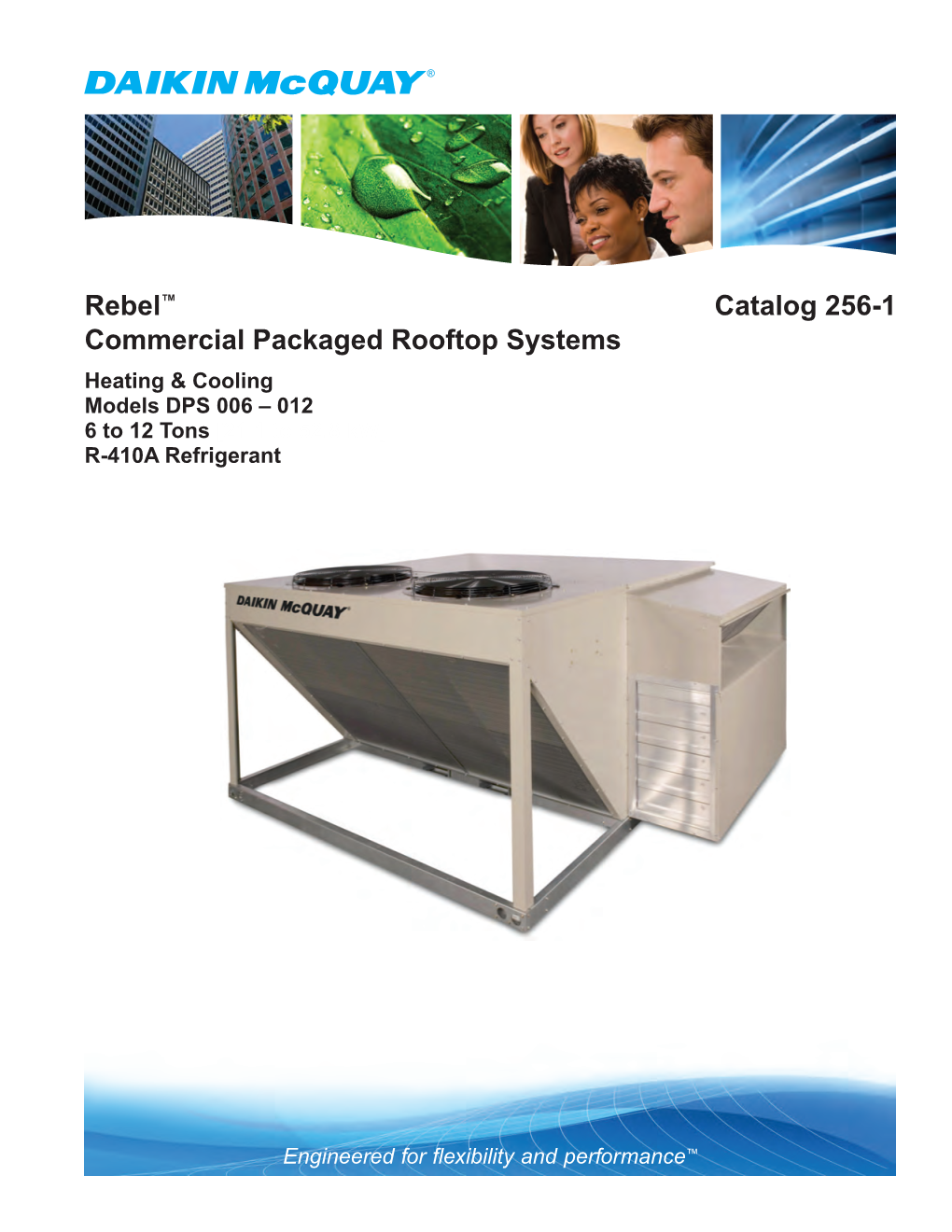 Rebel™ Catalog 256-1 Commercial Packaged Rooftop Systems Heating & Cooling Models DPS 006 – 012 6 to 12 Tons [21.1 to 52.8 Kw] R-410A Refrigerant