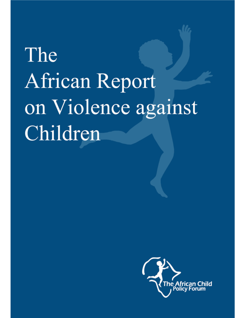 The African Report on Violence Against Children the a FRICAN C HILD P OLICY F ORUM (ACPF)