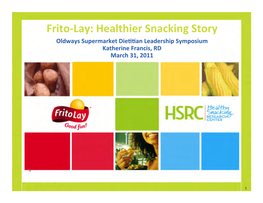 Frito‐Lay: Healthier Snacking Story Oldways Supermarket Die��An Leadership Symposium Katherine Francis, RD March 31, 2011