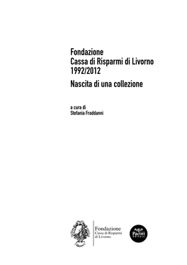 Fondazione Cassa Di Risparmi Di Livorno 1992/2012 Nascita Di Una Collezione a Cura Di Stefania Fraddanni