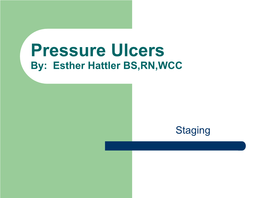 Pressure Ulcers By: Esther Hattler BS,RN,WCC