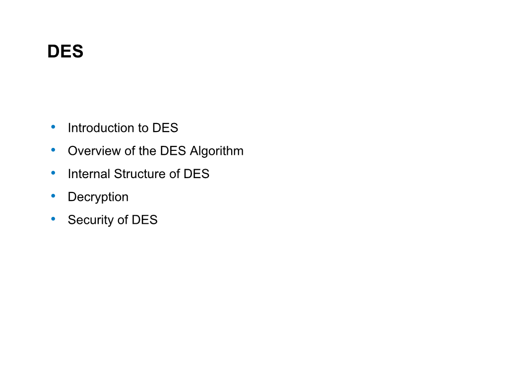 • Introduction to DES • Overview of the DES Algorithm • Internal Structure of DES • Decryption • Security of DES  Classification of DES in the Field of Cryptology