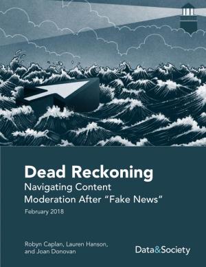 Dead Reckoning Navigating Content Moderation After “Fake News” February 2018