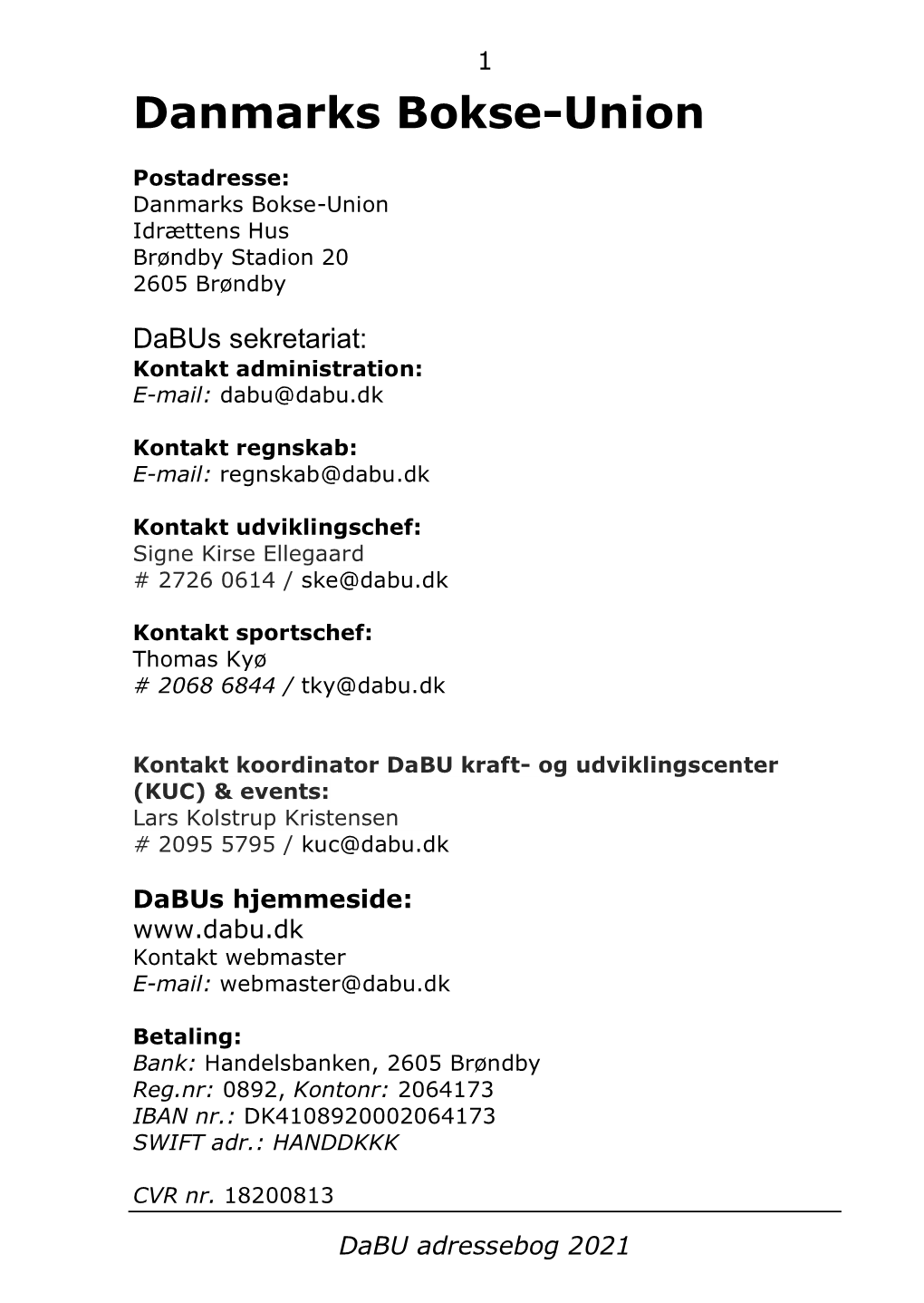 Dabu Adressebog 2021 2 Tilsluttet: Danmarks Idræts-Forbund (DIF) International Boxing Association (AIBA) European Boxing Confedderation (EUBC)