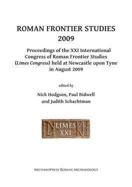 ROMAN FRONTIER STUDIES 2009 Proceedings of the XXI International Congress of Roman Frontier Studies (Limes Congress) Held at Newcastle Upon Tyne in August 2009