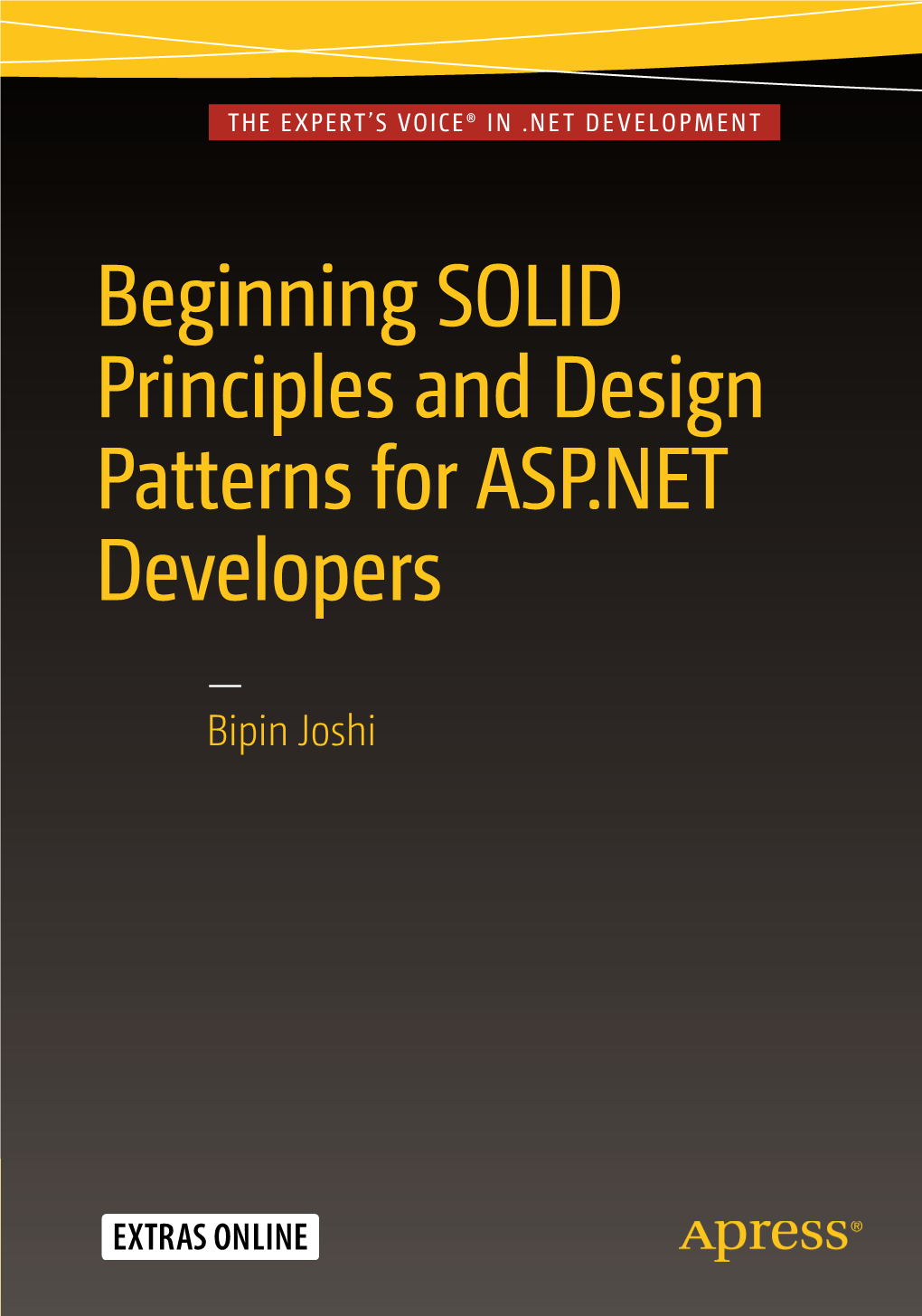 Beginning SOLID Principles and Design Patterns for ASP.NET Developers — Bipin Joshi Beginning SOLID Principles and Design Patterns for ASP.NET Developers