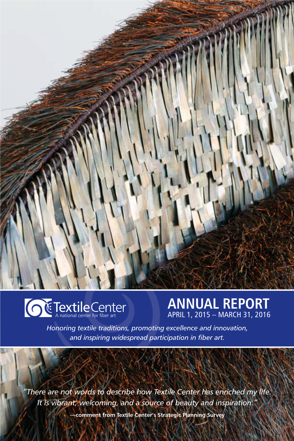 Annual Report April 1, 2015 – March 31, 2016 Honoring Textile Traditions, Promoting Excellence and Innovation, and Inspiring Widespread Participation in Fiber Art