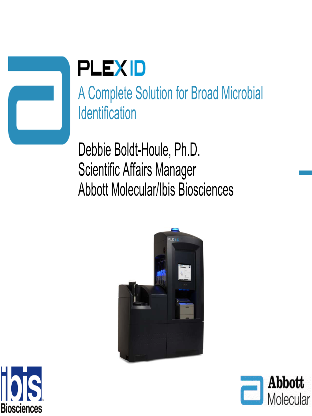 A Complete Solution for Broad Microbial Identification Debbie Boldt-Houle, Ph.D