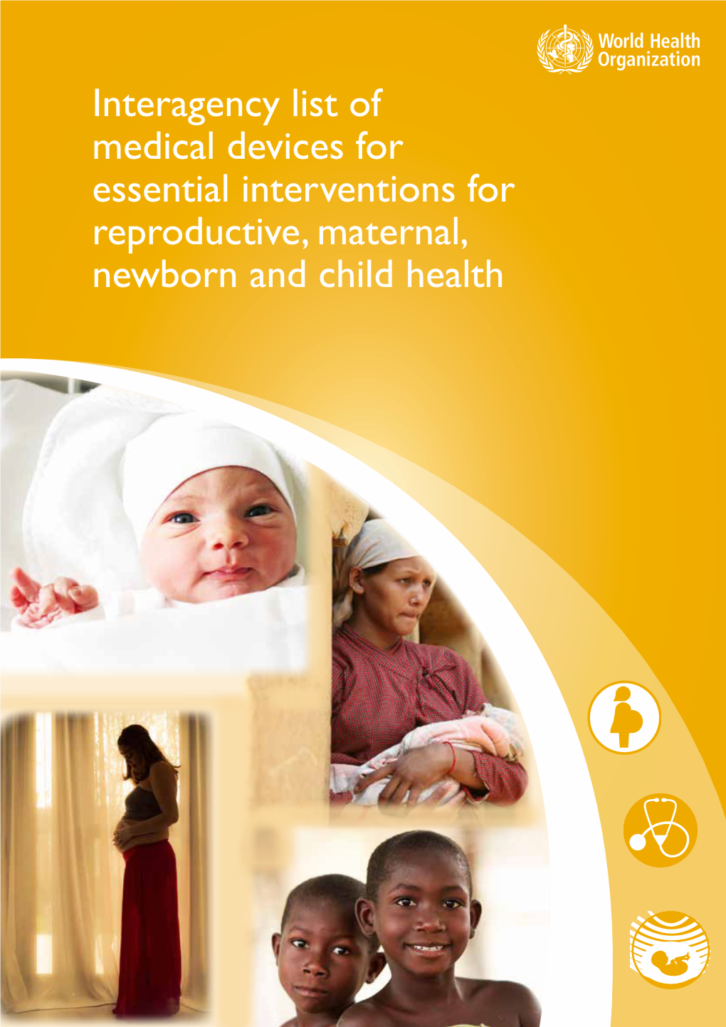 Interagency List of Medical Devices for Essential Interventions for Reproductive, Maternal, Newborn and Child Health WHO Library Cataloguing-In-Publication Data