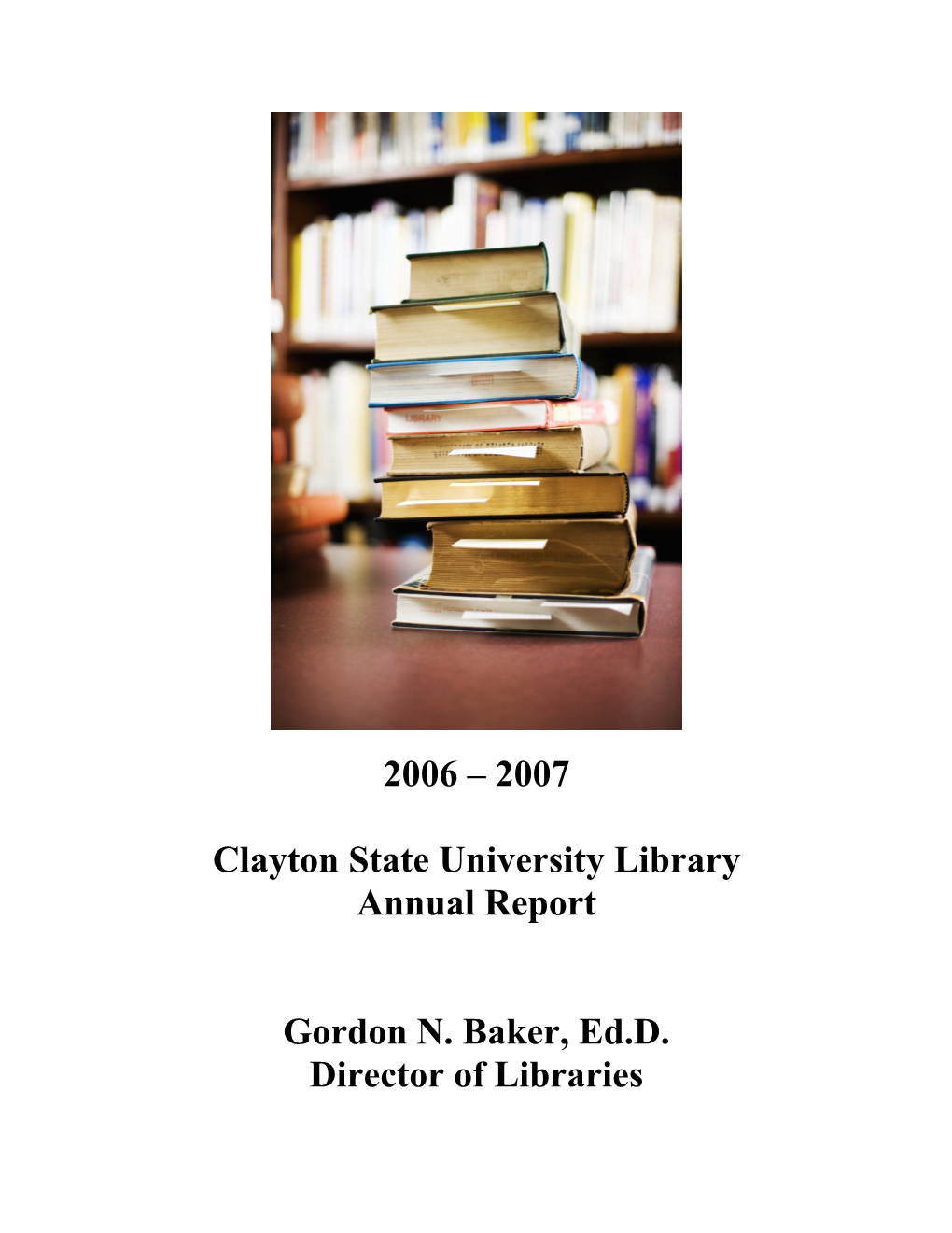 2007 Clayton State University Library Annual Report Gordon N. Baker, Ed