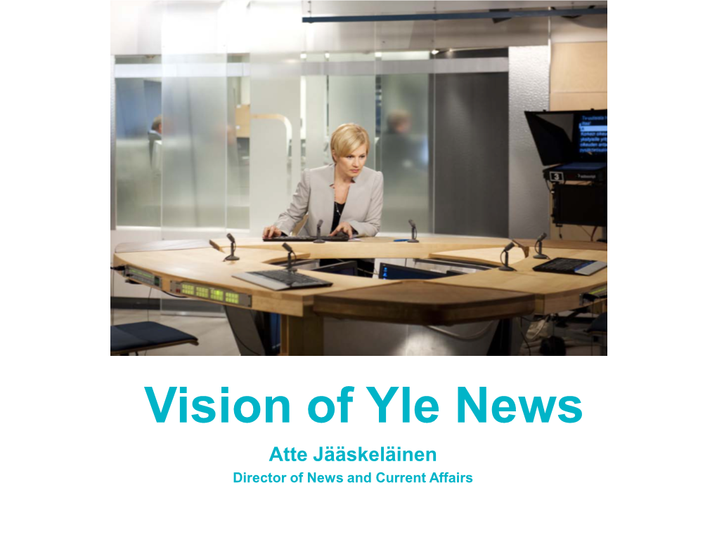 Vision of Yle News Atte Jääskeläinen Director of News and Current Affairs Yle 2012